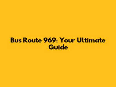 Bus Route 969: Your Ultimate Guide