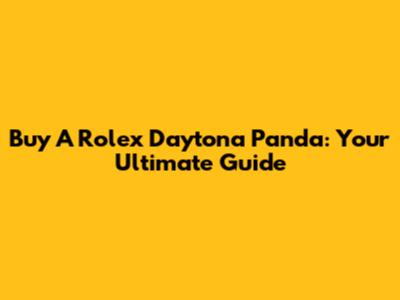 Buy A Rolex Daytona Panda: Your Ultimate Guide