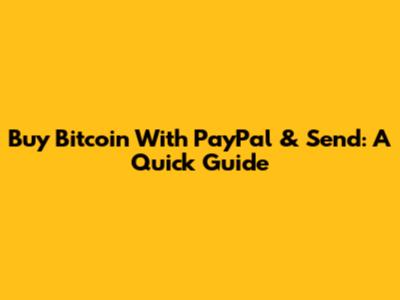 Buy Bitcoin With PayPal & Send: A Quick Guide