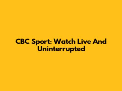 CBC Sport: Watch Live And Uninterrupted