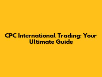 CPC International Trading: Your Ultimate Guide