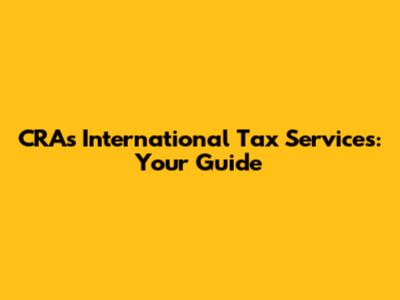 CRA's International Tax Services: Your Guide