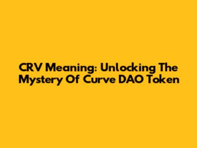 CRV Meaning: Unlocking The Mystery Of Curve DAO Token