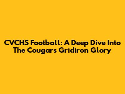 CVCHS Football: A Deep Dive Into The Cougars' Gridiron Glory