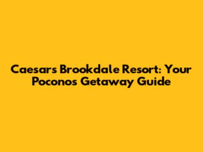 Caesars Brookdale Resort: Your Poconos Getaway Guide