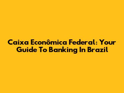 Caixa Econômica Federal: Your Guide To Banking In Brazil