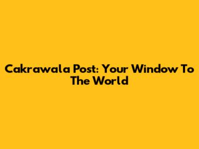 Cakrawala Post: Your Window To The World