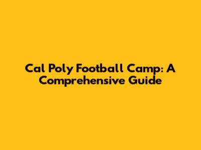 Cal Poly Football Camp: A Comprehensive Guide