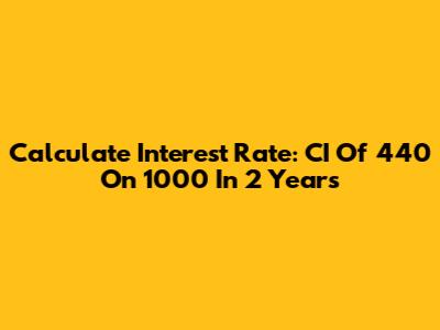 Calculate Interest Rate: CI Of 440 On 1000 In 2 Years