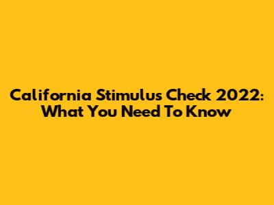 California Stimulus Check 2022: What You Need To Know