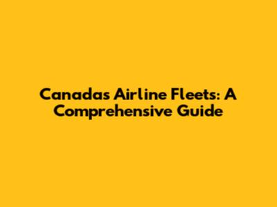 Canada's Airline Fleets: A Comprehensive Guide