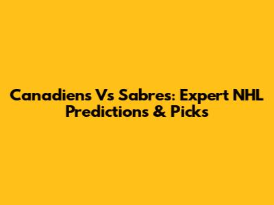 Canadiens Vs Sabres: Expert NHL Predictions & Picks