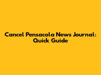 Cancel Pensacola News Journal: Quick Guide