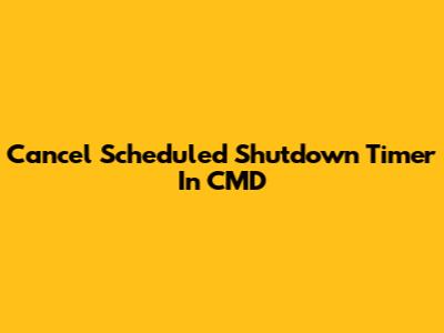 Cancel Scheduled Shutdown Timer In CMD