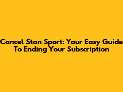 Cancel Stan Sport: Your Easy Guide To Ending Your Subscription