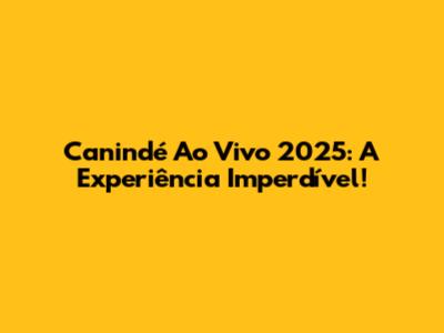 Canindé Ao Vivo 2025: A Experiência Imperdível!