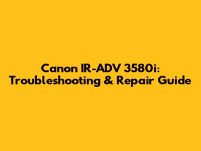 Canon IR-ADV 3580i: Troubleshooting & Repair Guide
