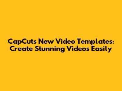 CapCut's New Video Templates: Create Stunning Videos Easily