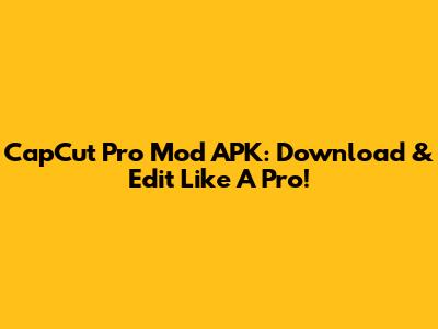 CapCut Pro Mod APK: Download & Edit Like A Pro!