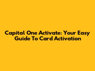 Capital One Activate: Your Easy Guide To Card Activation