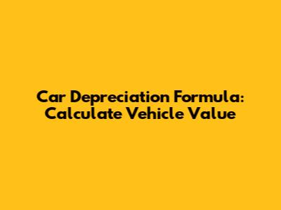 Car Depreciation Formula: Calculate Vehicle Value
