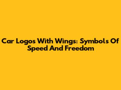 Car Logos With Wings: Symbols Of Speed And Freedom