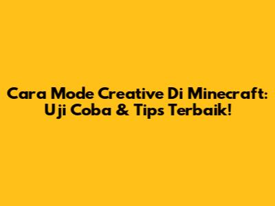 Cara Mode Creative Di Minecraft: Uji Coba & Tips Terbaik!