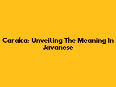 Caraka: Unveiling The Meaning In Javanese