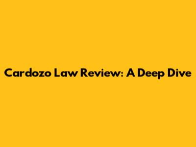 Cardozo Law Review: A Deep Dive