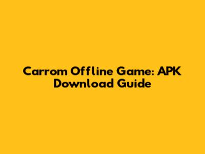 Carrom Offline Game: APK Download Guide