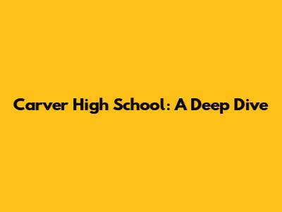 Carver High School: A Deep Dive