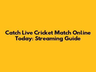 Catch Live Cricket Match Online Today: Streaming Guide