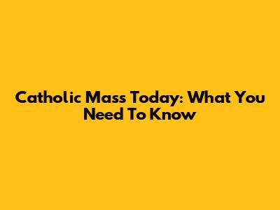 Catholic Mass Today: What You Need To Know