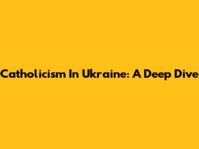 Catholicism In Ukraine: A Deep Dive