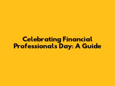 Celebrating Financial Professionals Day: A Guide