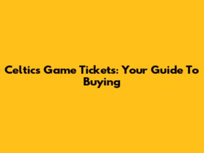 Celtics Game Tickets: Your Guide To Buying