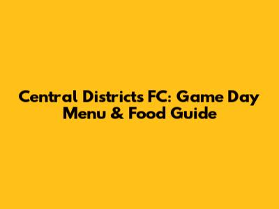 Central Districts FC: Game Day Menu & Food Guide