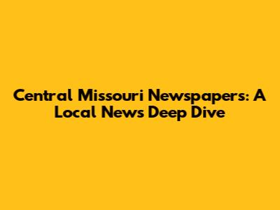 Central Missouri Newspapers: A Local News Deep Dive