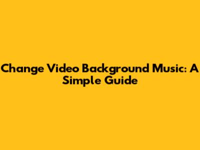 Change Video Background Music: A Simple Guide