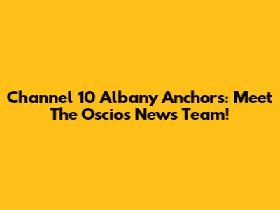 Channel 10 Albany Anchors: Meet The Oscios News Team!