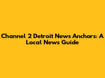 Channel 2 Detroit News Anchors: A Local News Guide