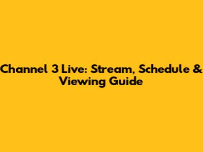 Channel 3 Live: Stream, Schedule & Viewing Guide