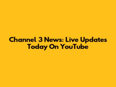 Channel 3 News: Live Updates Today On YouTube