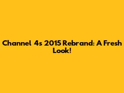 Channel 4's 2015 Rebrand: A Fresh Look!