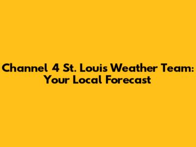 Channel 4 St. Louis Weather Team: Your Local Forecast
