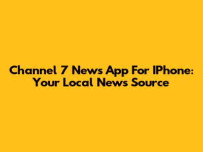 Channel 7 News App For IPhone: Your Local News Source