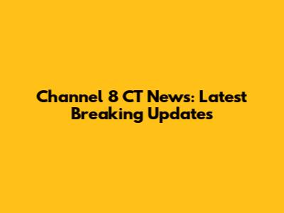 Channel 8 CT News: Latest Breaking Updates