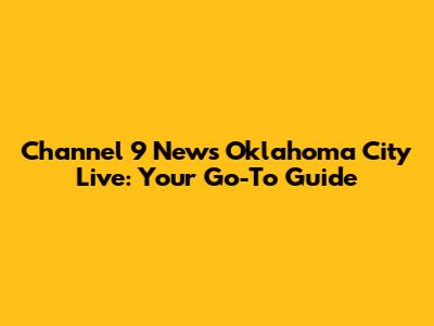 Channel 9 News Oklahoma City Live: Your Go-To Guide