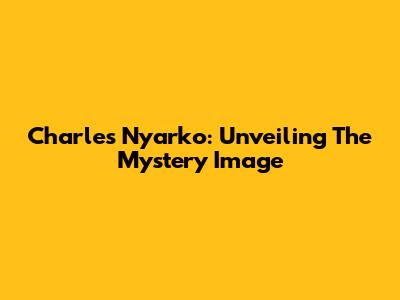Charles Nyarko: Unveiling The Mystery Image