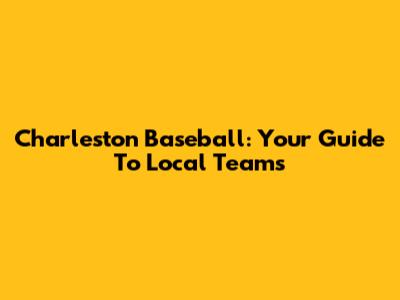 Charleston Baseball: Your Guide To Local Teams